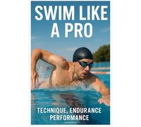 Swim Like a Pro: Technique, Endurance, Performance