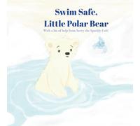 Swim Safe, Little Polar Bear: With a bit of help from Savvy the sparkly Fish!