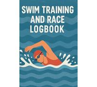 Swim Training and Race Logbook: 6x9 Inch, 120-Page Swimming Practice and Competition Tracker to Record Workouts, Meet Results, Goals, and Performance Progress