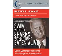 Swim with the Sharks Without Being Eaten Alive: Outsell, Outmanage, Outmotivate, and Outnegotiate Your Competition (Collins Business Essentials)