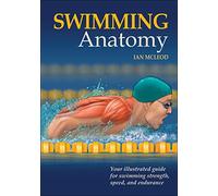 Swimming Anatomy: Your Illustrated Guide for Swimming Strength, Speed and Endurance