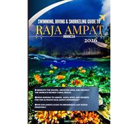 Swimming, Diving & Snorkeling Guide to Raja Ampat, Indonesia 2026: “Dive Deeper, Travel Lighter, The Sustainable Explorer’s Handbook to Raja Ampat’s ... (Solo Girl's Amazing Travel Guide Series)