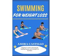 SWIMMING FOR WEIGHT LOSS: A Beginner’s Guide to Burning Fat, Building Stamina, and Getting Fit in the Water