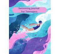 Swimming Journal For Teenagers: Daily & Weekly Tracker with Goals, Milestones & Motivation