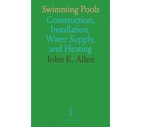 Swimming Pools: Construction, Installation, Water Supply, and Heating