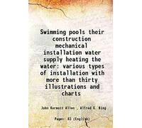 Swimming pools their construction mechanical installation water supply heating the water various types of installation with more than thirty illustrations and charts 1915 [Hardcover]
