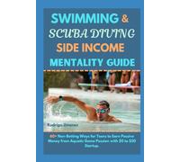 Swimming & Scuba Diving Side Income Mentality Guide: 60+ Non-Betting Ways for Teens to Earn Passive Money from Aquatic Game Passion with $0 to $50 ... Side Income Ideas for Teens and Adults)
