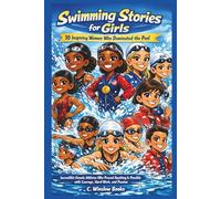 SWIMMING STORIES FOR GIRLS:10 Inspiring Women Who Dominated the Pool: Incredible Female Athletes Who Proved Anything Is Possible with Courage, Hard Work, and Passion (FOR GIRLS CHILD)