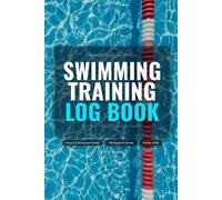 Swimming Training Log Book: A Pool Workout Journal to Track Laps, Distance, Time, Strokes, and Personal Records