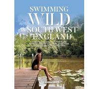 Swimming Wild in South West England: Over 50 wild swimming and open water swimming spots on the beaches, rivers, lakes and tidal pools of the West Country: 4