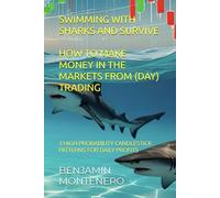SWIMMING WITH SHARKS AND SURVIVE: OR HOW TO MAKE MONEY IN THE MARKETS FROM (DAY) TRADING