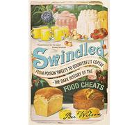 Swindled: From Poison Sweets to Counterfeit Coffee - The Dark History of the Food Cheats