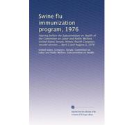 Swine flu immunization program, 1976: Hearing before the Subcommittee on Health of the Committee on Labor and Public Welfare, United States Senate, ... second session ... April 1 and August 5, 1976