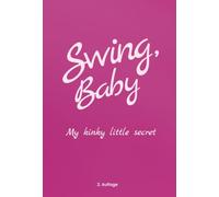 Swing, Baby: My kinky little secret - Ihre Sicht (Swing Baby - my kinky little secret | Bücher auf Deutsch)