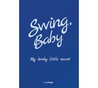 Swing Baby: My kinky little secret - Seine Sicht (Swing Baby - my kinky little secret | Bücher auf Deutsch)