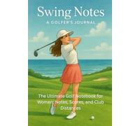 Swing Notes: A Golfer’s Journal: The Ultimate Golf Notebook for Women - Notes, Scores and Club Distances