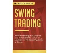 Swing Trading: Aprende estrategias de expertos para incrementar tus ganancias y minimizar tus pérdidas al apalancar tu dinero