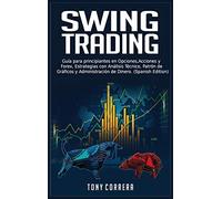 Swing Trading: Guía para principiantes en Opciones, Acciones y Forex, Estrategias con Análisis Técnico, Patrón de Gráficos y Administración de Dinero. (Spanish Edition) (1) (Trading Spanish)