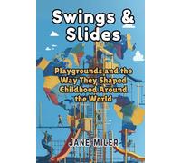 Swings & Slides: Playgrounds and the Way They Shaped Childhood Around the World