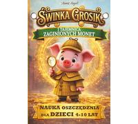 Świnka Grosik i Tajemnica Zaginionych Monet: Baśniowa opowieść o oszczędzaniu i dobrych wyborach