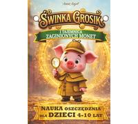 Świnka Grosik i Tajemnica Zaginionych Monet: Baśniowa opowieść o oszczędzaniu i dobrych wyborach