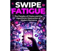 Swipe Fatigue: The Paradox of Choice and the Algorithmic Destruction of Modern Romance