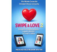 SWIPE & LOVE 2 - DESIDERIO, INNAMORAMENTO, LEGAMI AFFETTIVI, TRA CORPO E CULTURA: PSICOLOGIA DELLE RELAZIONI AFFETTIVE