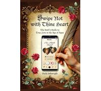 Swipe Not With Thine Heart: The Bard's Guide to True Love in the Age of Apps: Guide to online dating. Dating in the modern age