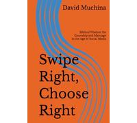 Swipe Right, Choose Right: Biblical Wisdom for Courtship and Marriage in the Age of Social Media