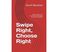 Swipe Right, Choose Right: Biblical Wisdom for Courtship and Marriage in the Age of Social Media