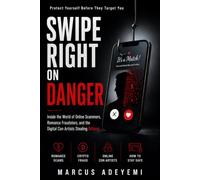 Swipe Right on Danger: Inside the World of Online Scammers, Romance Fraudsters, and the Digital Con Artists Stealing Billions