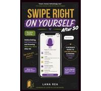 Swipe Right on Yourself After 50: A Later-in-Life Guide to Online Dating, Self-Discovery, and Knowing What You Want at 50 and Beyond
