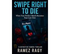 Swipe Right to Die: When Your Perfect Match Becomes Your Last Date: A Detective Hawke Thriller (Detective Atlas Hawke Thrillers)
