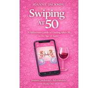 Swiping at 50: A Hilarious Guide to Dating After 50 in the Age of Apps (Joanne Jackson's Adventures)