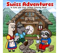 Swiss Adventures: A Cute and Cozy Animal Coloring Book: Color Your Way Through Switzerland’s Castles, Mountains & Cozy Villages - A Relaxing Coloring Book for Adults & Teens (Cozy Animal Travels)