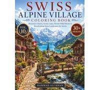 Swiss Alpine Village Coloring Book: 30+ Mountain Chalets, Scenic Lakes, Flower-Filled Streets & Breathtaking Swiss Landscapes for Adults | Vol. 10 (World Village Coloring Collection)