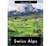 Swiss Alps: A Visual Journey Through Europe’s Majestic Mountain Kingdom - Stunning Photography of Snow-Capped Peaks, Verdant Valleys, and Alpine Majesty