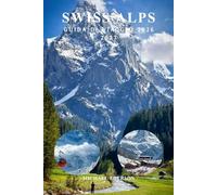 SWISS ALPS GUIDA DI VIAGGIO 2026 2027: Guida completa con itinerari, le migliori attrazioni, cose da fare, percorsi escursionistici, avventure sugli sci, consigli per il trasporto e preferiti locali