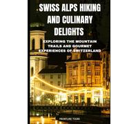 Swiss Alps Hiking and Culinary Delights: Exploring the Mountain Trails and Gourmet Experiences of Switzerland