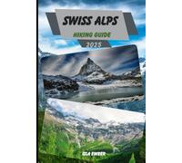 SWISS ALPS HIKING GUIDE 2025: 17 (Voyage 2025: The Ultimate Travel Guide)