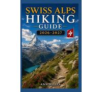 SWISS ALPS HIKING GUIDE 2026-2027: Best Trails, Beginner and Solo Hike Tips, Waterfalls, Scenic Routes, and Itineraries (Ultimate Cruise & Hiking Adventure Series)
