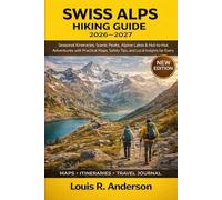 Swiss Alps Hiking Guide 2026-2027: Seasonal Itineraries, Scenic Peaks, Alpine Lakes & Hut-to-Hut Adventures with Practical Maps, Safety Tips, and Local Insights for Every Explorer