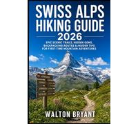 SWISS ALPS HIKING GUIDE 2026: EPIC SCENIC TRAILS, HIDDEN GEMS, BACKPACKING ROUTES & INSIDER TIPS FOR FIRST-TIME MOUNTAIN ADVENTURES: 10 (TRAILS & TRAVELS)
