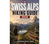 SWISS ALPS HIKING GUIDE 2026: Scenic Alpine Trails, Glacier Walks, Mountain Villages, Hut-to-Hut Routes, Scenic Train Journeys & Switzerland Outdoor Adventures: 6 (Global Adventure Trails Collection)