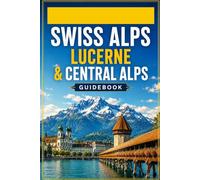 Swiss Alps Lucerne & Central Alps Guidebook: Lake Regions, Mountain Villages & Hiking Networks
