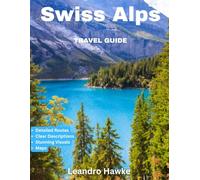 Swiss Alps TRAVEL GUIDE 2025-2026 (Full Color): Discover Majestic Peaks, Alpine Villages, Scenic Hikes, Luxury Resorts, and Hidden Gems Across Switzerland’s Iconic Mountains