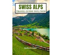 SWISS ALPS TRAVEL GUIDE 2025/2026: Switzerland hiking Guide, Mountains routes, Hidden Villages,Insider Alpine adventures, Itineraries & Hidden Gems