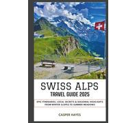 Swiss Alps Travel Guide 2025: Epic Itineraries, Local Secrets & Seasonal Highlights from Winter Slopes to Summer Meadows