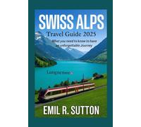 Swiss Alps Travel Guide 2025: Everything you need to know to have an unforgettable Journey (EMIL TRAVEL GUIDES)