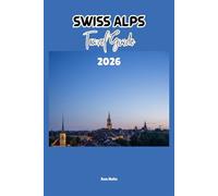 SWISS ALPS TRAVEL GUIDE 2026: A Cruise Adventure Book for Couples, Solo, Family, and First Timers (Comprehensive Adventure Tips for Couples, Solo, family and First-Timers)
